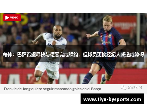 每体：巴萨希望尽快与德容完成续约，但球员更换经纪人或造成障碍